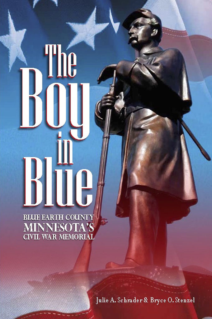 The Boy in Blue: Blue Earth County Minnesota’s Civil War Memorial by Julie Schrader and Bryce Stenzel is a limited edition commemorative book detailing the history of the original monument erected in Mankato’s historic Lincoln Park, its demise and the effort to reconstruct during the sesquicentennial of the American Civil War. Filled with history and photographs, this book is a chronicle of Mankato’s oldest war memorial. All proceeds donated to the Boy in Blue Memorial. To purchase: www.boyinblue.org/resources